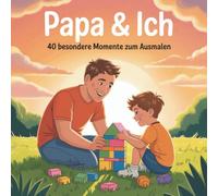 Papa & Ich: 40 besondere Momente zum Ausmalen - Ein liebevolles Malbuch für Vater und Sohn (5-8 Jahre)