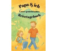 Papa & ich: Unser gemeinsames Reisetagebuch