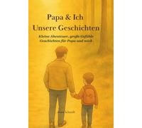 Papa & Ich - Unsere Geschichten: Zehn herzerwärmende Vorlesegeschichten über kleine Abenteuer, große Gefühle - und echte Papa-Kind-Momente ( Geschenk Idee für Väter zum Vatertag und Kinder)