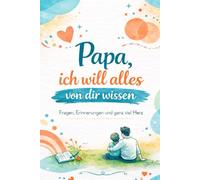 Papa, ich will alles von dir wissen: Ein interaktives Erinnerungsbuch zum Ausfüllen - mit Fragen, Geschichten und ganz viel Herz (Ich will alles von dir wissen - Erinnerungsbücher)