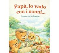 PAPÀ, IO VADO CON I NONNI: Favole da colorare
