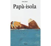 Papà-isola. Ediz. a colori: Papa-a®le