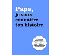 Papa, je Veux Connaître ton Histoire: Un Journal Cadeau pour Papa avec plus de 200 Questions pour Préserver ses Souvenirs les Plus Précieux
