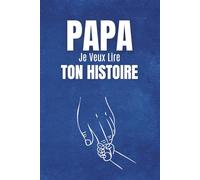 Papa Je Veux Lire Ton Histoire: Un livre à remplir avec les souvenirs de ton père, idéal pour la fête des Pères. Découvre toute son histoire grâce à ... des espaces prévus pour ajouter des photos.