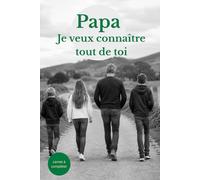Papa, je veux tout connaître de toi: Un carnet guidé pour raconter son histoire et transmettre ses plus beaux souvenirs