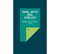 Papa, jetzt mal ehrlich: Ein ehrlicher Ratgeber für werdende und wachsende Väter