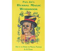Papa Jim's Herbal Magic Workbook: How to Use Herbs for Magical Purposes - an A-Z Guide