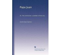 Papa Juan: Or, The centenarian: a comedy in three acts,