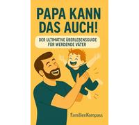 Papa kann das auch!: Der ultimative Überlebensguide für werdende Väter - Von Windeln bis Spielplatz mit Humor und echten Tipps (FamilienKompass - Echt. Unzensiert. Liebenswert.)