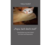"Papa, lach doch mal!": Geschichten aus dem Leben mit Kind und Depression