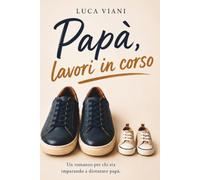 Papà, lavori in corso: Romanzo semiserio sulla vera avventura di diventare padre