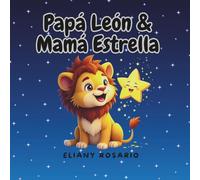 PAPÁ LEÓN & MAMÁ ESTRELLA: Daddy lion & Mummy Star [ SPANISH VERSION ]. Spanish picture book about family beginning readers.