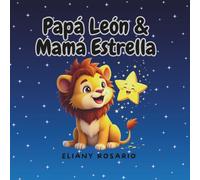 PAPÁ LEON & MAMÁ ESTRELLA: Un cuento ilustrado sobre amor, valores y la magia de la crianza.