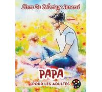 Papa Livre De Coloriage Inversé Pour Les Adultes: 34 Magnifiques Motifs D'aquarelle | Créativité, Inspiration, Attention, Méditation, Relaxation, Coloriage Anti-stress