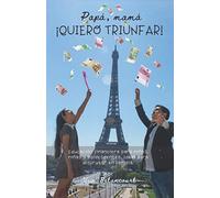 Papá, mamá ¡quiero triunfar!: Educación financiera para niños, niñas y adolescentes. Ideal para disfrutar en familia.