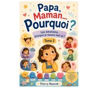Papa, Maman... Pourquoi ?: Les émotions, pourquoi je ressens tout ça ?