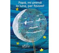 Papà, mi prendi la luna, per favore? Ediz. illustrata (I libri di Eric Carle)
