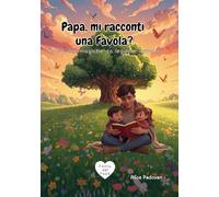 Papà, Mi Racconti Una Favola?: 30 Favole Della Buonanotte Magiche Da Leggere Insieme Al Papà Per bambini Da 0 a 36 Mesi