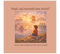 Papà, mi racconti una storia?: Storie senza tempo per diventare grandi