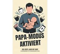 Papa-Modus AKTIVIERT - Das erste Jahr mit Baby: Ein Mitmachbuch für frischgebackene Papas