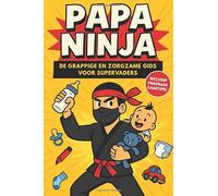 Papa Ninja: De grappige en zorgzame gids voor supervaders - humor en praktijktips voor jonge papa’s