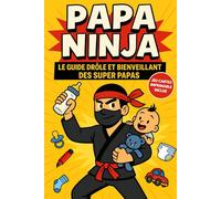 Papa Ninja: Le guide drôle et bienveillant des super papas - Humour et astuces pour jeunes papas (Collection Ninja)