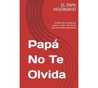 Papá No Te Olvida: El diario de un padre que nunca se rinde - 365 días de amor que nadie puede borrar
