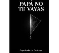 PAPÁ NO TE VAYAS: ¿Cuánto dolor es capaz de soportar un padre?