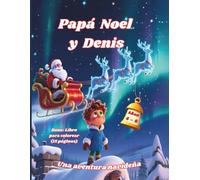 Papá Noel y Denis: Una aventura navideña para niños de 4 a 8 años (Incluye 15 páginas para colorear)