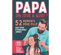 Papa, on joue à quoi ?: 52 activités père-fille pour renforcer la complicité et partager des souvenirs uniques