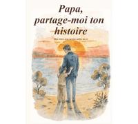 Papa, partage-moi ton histoire: Livre à compléter par son père pour raconter la vie et les souvenirs d'un homme unique | Journal guidé avec espaces ... fête des pères, anniversaire, ou Noël