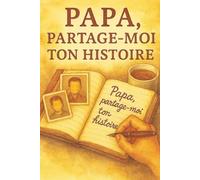 PAPA, partage-moi ton histoire : Un héritage de souvenirs et de sagesse: Un livre à compléter pour transmettre vos récits, vos valeurs et vos moments ... à vos enfants et petits-enfants, idée cadeau