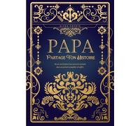 Papa, partage ton histoire: Sa vie, son histoire et ses souvenirs racontés dans un journal à compléter et à offrir - Cadeau original pour la fête des Pères, un anniversaire ou toute occasion spéciale