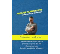 Papà per la prima volta La guida pratica per Super Papà:: Il manuale che avresti voluto prima di scoprire che stai per diventare papà. Esercizi, aneddoti e riflessi