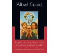 Papá ¿por qué somos el único animal que se limpia el culo?: y otras preguntas comprometidas que tus hijos podrían hacerte