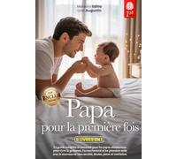 PAPA POUR LA PREMIÈRE FOIS: 9 LIVRES EN 1 : Le guide complet et rassurant pour vivre la grossesse, l’accouchement et les premiers mois avec le nouveau-né sans anxiété, doutes ni confusion. +eBook PDF