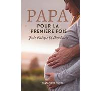 Papa Pour La Première Fois: Guide Pratique Et Décontracté