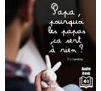 Papa Pourquoi Les Papas Ça Sert À Rien ? (audiolibro)