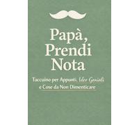 Papà, Prendi Nota: Taccuino per Papà - Idee Regalo per la Festa del Papà - Appunti, Idee Geniali e Cose da Non Dimenticare
