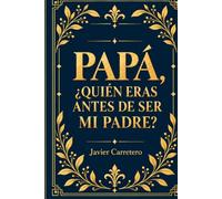 Papá ,¿quién eras antes de ser mi padre?: Un diario de vida para que un padre escriba su historia, sus recuerdos y el legado de una vida entera