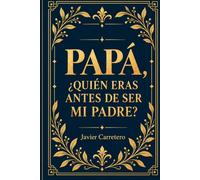 Papá ,¿quién eras antes de ser mi padre?: Un diario de vida para que un padre escriba su historia, sus recuerdos y el legado de una vida entera
