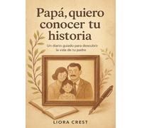 Papá, quiero conocer tu historia: Un diario guiado para descubrir la vida de tu padre: Un diario guiado con más de 250 preguntas para capturar los recuerdos, experiencias y sabiduría de tu padre