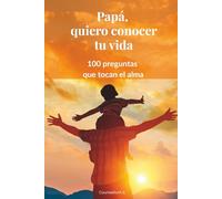Papá, quiero conocer tu vida: 100 preguntas que tocan el alma