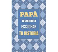 Papá, Quiero Escuchar tu Historia: Cuéntame tu vida: Historia familiar, recuerdos y momentos escritos por un padre: 1 (Recuerdos Y Momentos Para Atesorar)