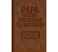 Papá, Quiero Escuchar Tu Historia: Un Diario Guiado Para Compartir Su Vida, Recuerdos e Historias Con Amor
