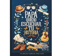 Papa quiero escuchar tu historia : Un regalo especial para Papá: Diario guiado con más de 240 preguntas para preservar recuerdos y compartir su legado ... para guardar en nuestras memorias tu legado.