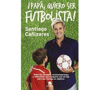 ¡Papá, Quiero Ser Futbolista! (COLECCION ALIENTA) de José Santiago Cañizares Ruiz (25 nov 2014) Tapa blanda
