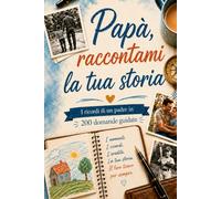 Papà, raccontami: Il diario guidato con 200 domande per far raccontare a papà la sua vita, i suoi ricordi e la sua eredità: un regalo per la Festa del Papà, un compleanno o Natale