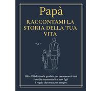 Papà Raccontami la Storia della tua Vita: Diario guidato con oltre 120 domande | Regalo per la Festa del Papà | Libro dei ricordi di famiglia