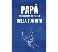 Papà Raccontami la storia della tua vita: Un libro di domande da regalare a papà, pensato per scoprire la sua storia, conoscere i suoi ricordi più ... momenti unici che resteranno per sempre.